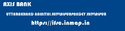 AXIS BANK  UTTARAKHAND NAINITAL SHIVLALPURPANDEY SHIVLALPUR  ifsc code